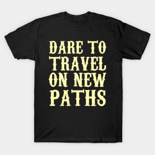 Dare To Travel On New Paths T-Shirt